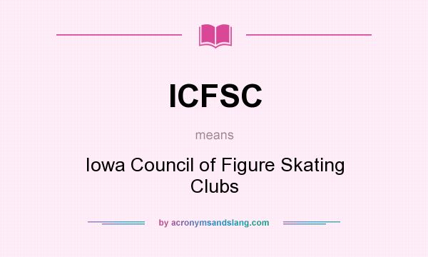 What does ICFSC mean? It stands for Iowa Council of Figure Skating Clubs