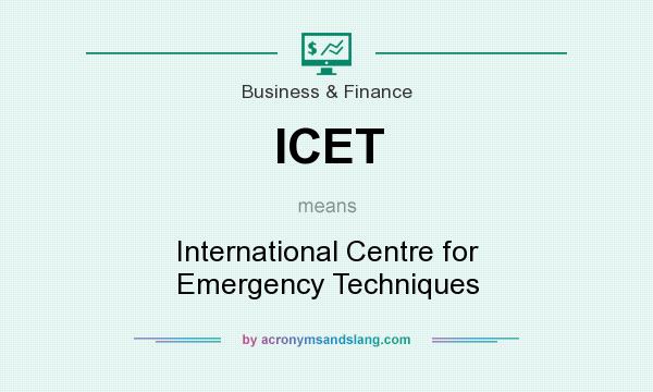 What does ICET mean? It stands for International Centre for Emergency Techniques