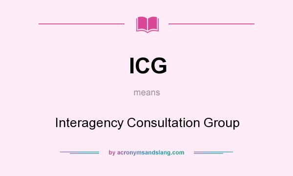 What does ICG mean? It stands for Interagency Consultation Group