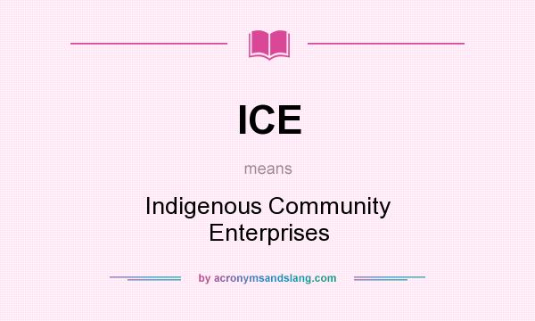 What does ICE mean? It stands for Indigenous Community Enterprises