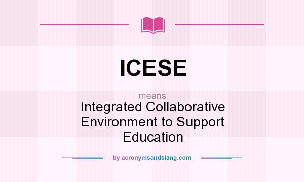 What does ICESE mean? It stands for Integrated Collaborative Environment to Support Education