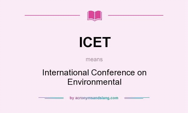 What does ICET mean? It stands for International Conference on Environmental