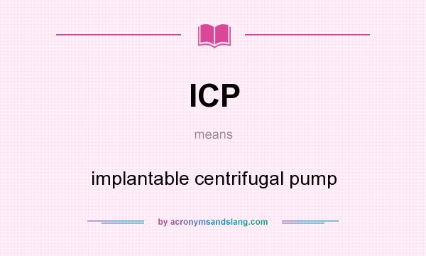 What does ICP mean? It stands for implantable centrifugal pump