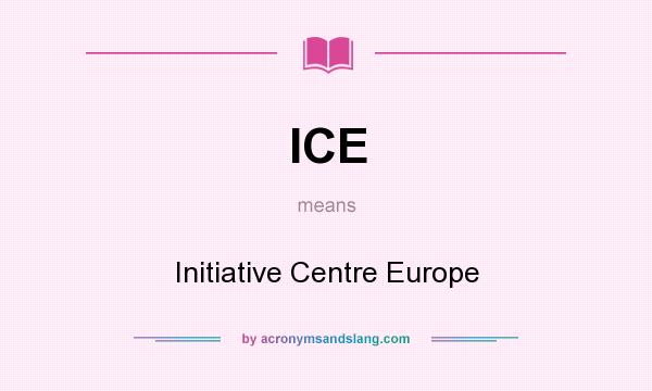 What does ICE mean? It stands for Initiative Centre Europe