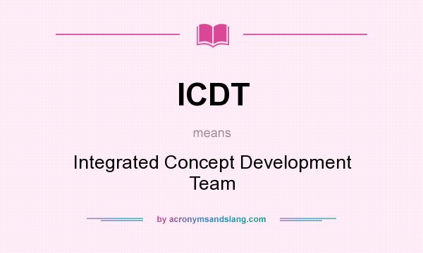 What does ICDT mean? It stands for Integrated Concept Development Team