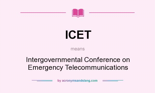 What does ICET mean? It stands for Intergovernmental Conference on Emergency Telecommunications