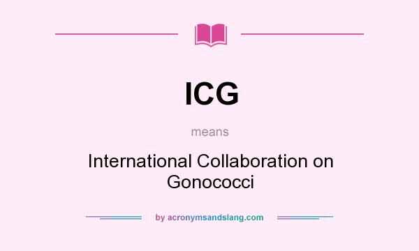 What does ICG mean? It stands for International Collaboration on Gonococci