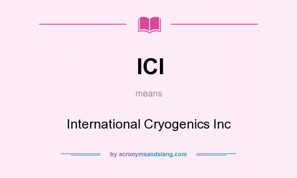 What does ICI mean? It stands for International Cryogenics Inc