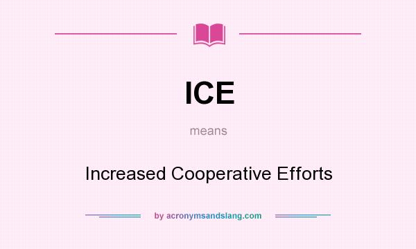 What does ICE mean? It stands for Increased Cooperative Efforts