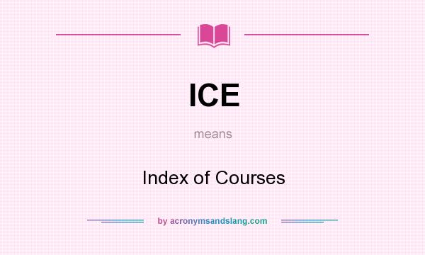 What does ICE mean? It stands for Index of Courses