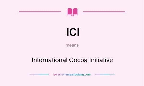 What does ICI mean? It stands for International Cocoa Initiative
