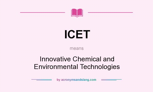 What does ICET mean? It stands for Innovative Chemical and Environmental Technologies