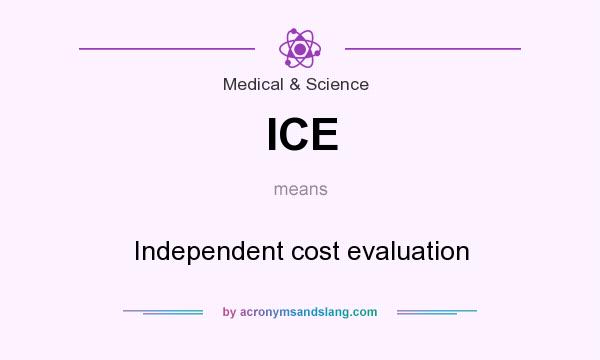 What does ICE mean? It stands for Independent cost evaluation