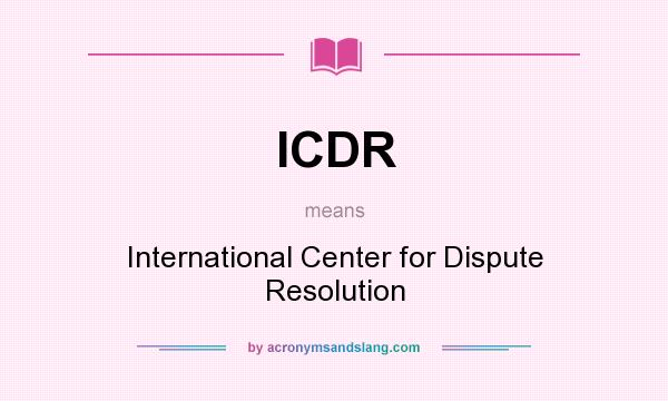 What does ICDR mean? It stands for International Center for Dispute Resolution