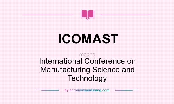 What does ICOMAST mean? It stands for International Conference on Manufacturing Science and Technology
