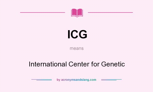 What does ICG mean? It stands for International Center for Genetic