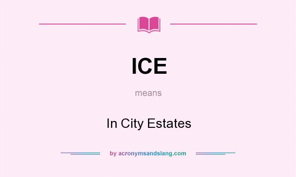 What does ICE mean? It stands for In City Estates