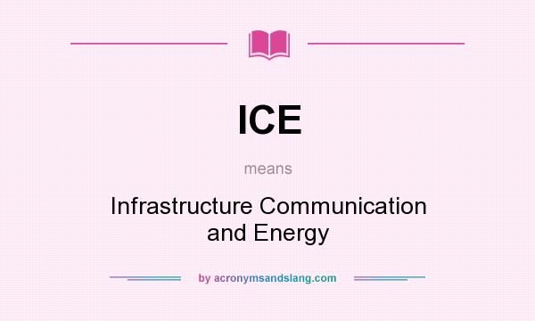What does ICE mean? It stands for Infrastructure Communication and Energy