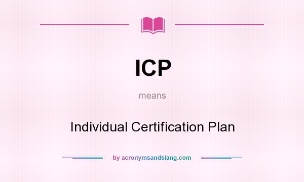 What does ICP mean? It stands for Individual Certification Plan