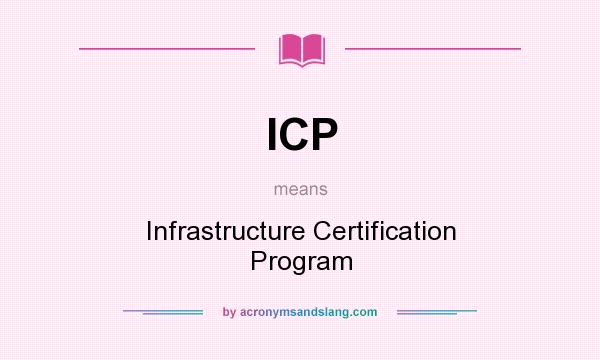 What does ICP mean? It stands for Infrastructure Certification Program