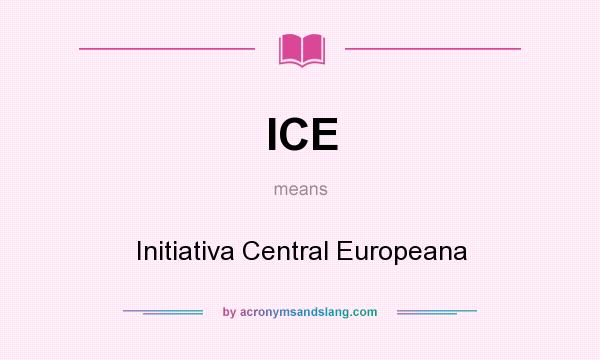 What does ICE mean? It stands for Initiativa Central Europeana