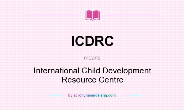 What does ICDRC mean? It stands for International Child Development Resource Centre