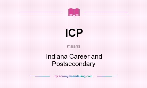 What does ICP mean? It stands for Indiana Career and Postsecondary