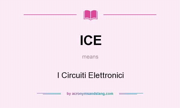 What does ICE mean? It stands for I Circuiti Elettronici