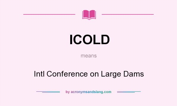 What does ICOLD mean? It stands for Intl Conference on Large Dams