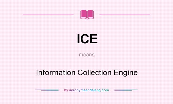 What does ICE mean? It stands for Information Collection Engine