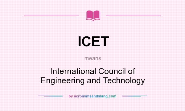 What does ICET mean? It stands for International Council of Engineering and Technology