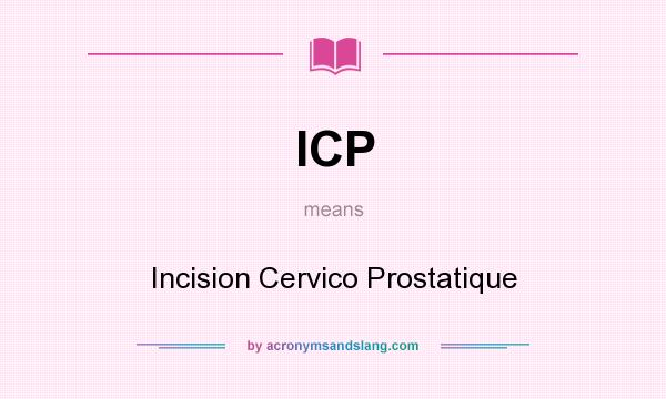 What does ICP mean? It stands for Incision Cervico Prostatique