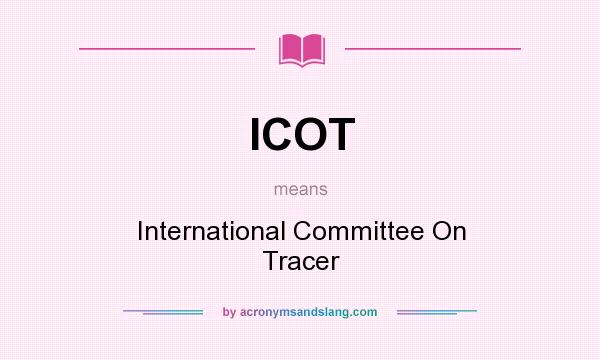 What does ICOT mean? It stands for International Committee On Tracer