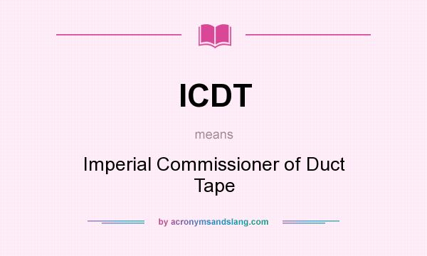 What does ICDT mean? It stands for Imperial Commissioner of Duct Tape