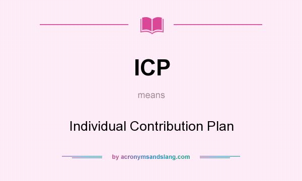 What does ICP mean? It stands for Individual Contribution Plan