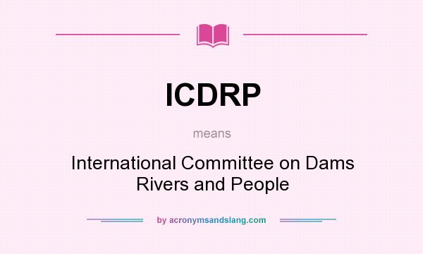 What does ICDRP mean? It stands for International Committee on Dams Rivers and People