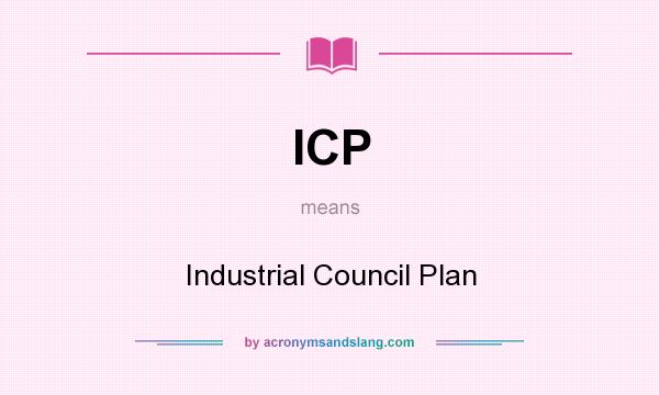 What does ICP mean? It stands for Industrial Council Plan