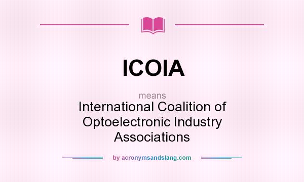 What does ICOIA mean? It stands for International Coalition of Optoelectronic Industry Associations