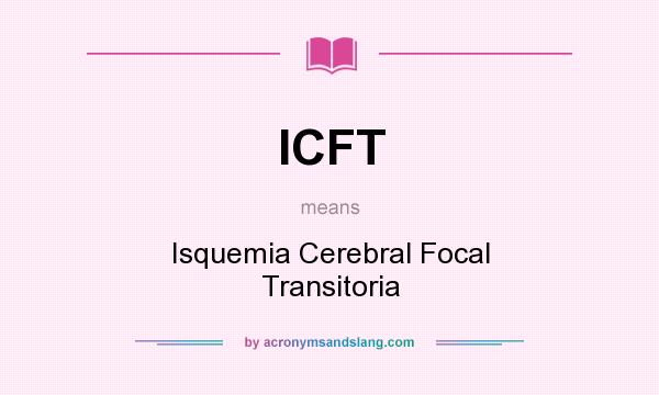 What does ICFT mean? It stands for Isquemia Cerebral Focal Transitoria