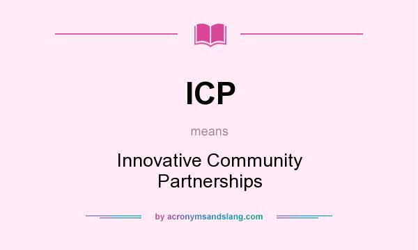 What does ICP mean? It stands for Innovative Community Partnerships