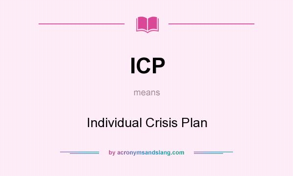 What does ICP mean? It stands for Individual Crisis Plan