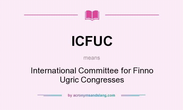 What does ICFUC mean? It stands for International Committee for Finno Ugric Congresses