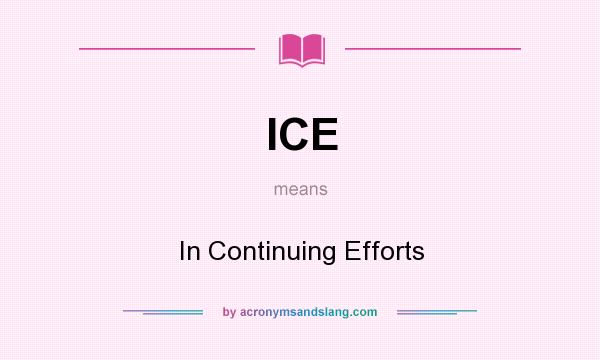 What does ICE mean? It stands for In Continuing Efforts