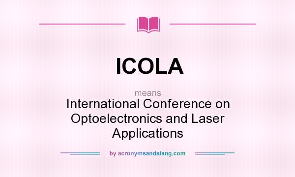 What does ICOLA mean? It stands for International Conference on Optoelectronics and Laser Applications