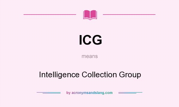 What does ICG mean? It stands for Intelligence Collection Group