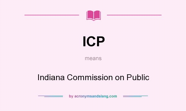 What does ICP mean? It stands for Indiana Commission on Public