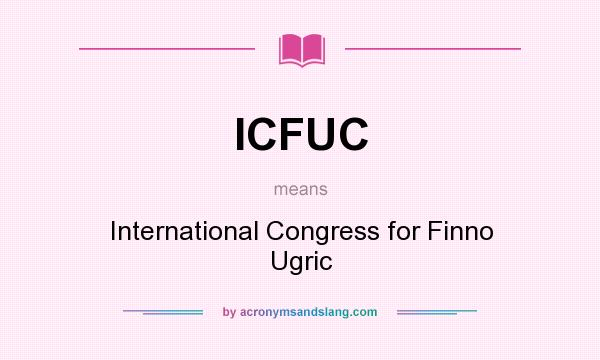 What does ICFUC mean? It stands for International Congress for Finno Ugric