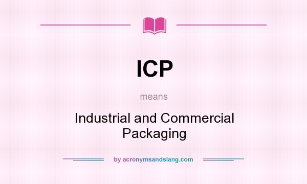 What does ICP mean? It stands for Industrial and Commercial Packaging