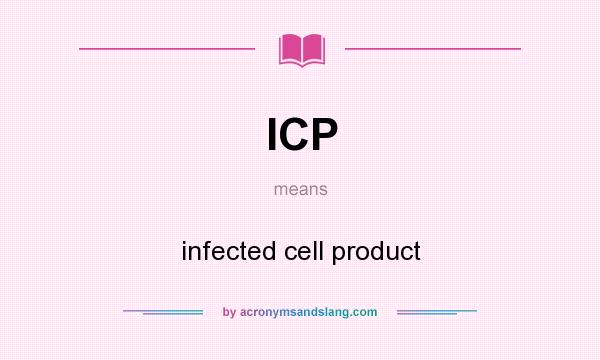 What does ICP mean? It stands for infected cell product