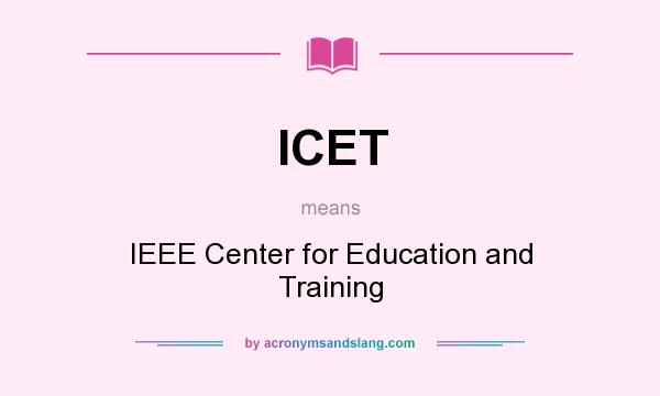 What does ICET mean? It stands for IEEE Center for Education and Training